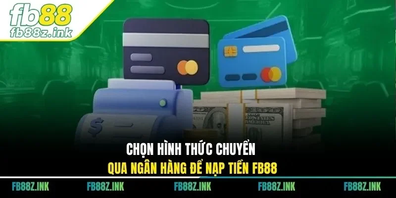 Chọn hình thức chuyển qua ngân hàng để nạp tiền FB88