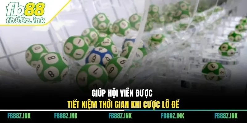 Giúp hội viên được tiết kiệm thời gian khi cược lô đề