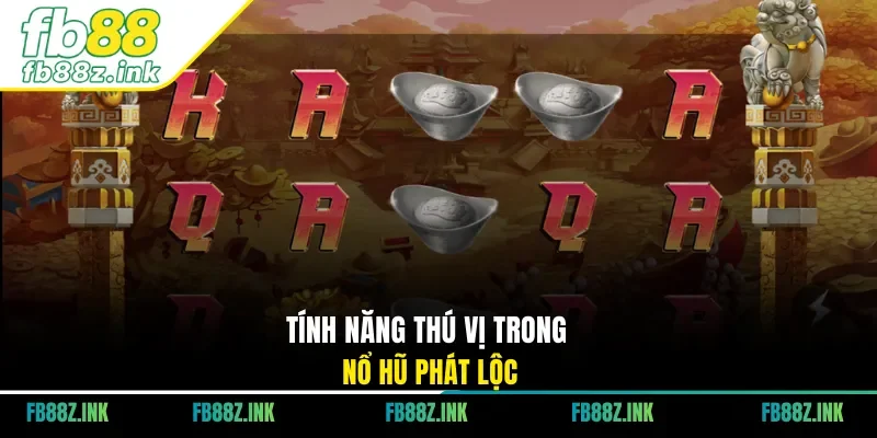 Tính năng thú vị trong nổ hũ phát lộc